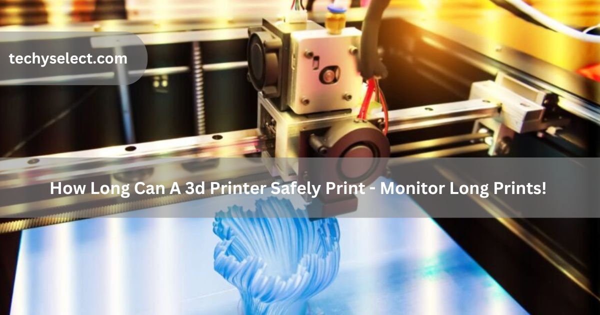 how long can a 3d printer safely print